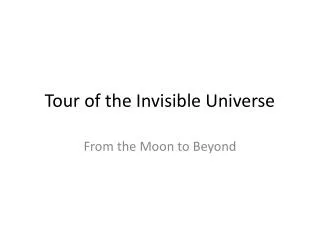 Tour of the Invisible Universe