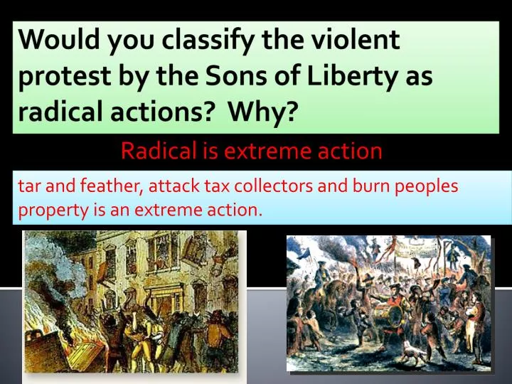 would you classify the violent protest by the sons of liberty as radical actions why
