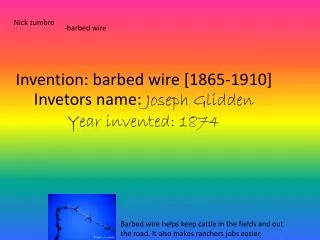 Invention: barbed wire [1865-1910] Invetors name: Joseph Glidden Year invented: 1874
