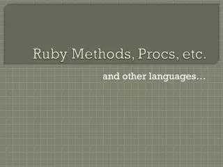 Ruby Methods, Procs , etc.
