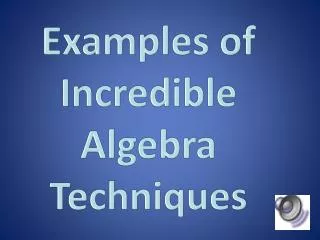Examples of Incredible Algebra Techniques