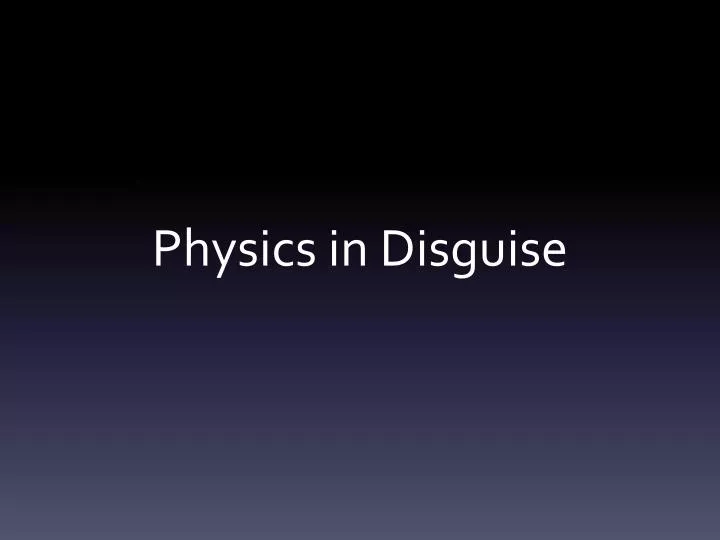 physics in disguise