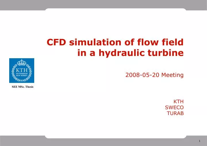 cfd simulation of flow field in a hydraulic turbine 2008 05 20 meeting kth sweco turab