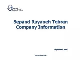 Sepand Rayaneh Tehran Company Information September 2006 Use Left-clik or Enter