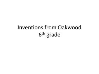I nventions from Oakwood 6 th grade