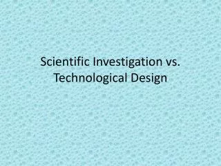 Scientific Investigation vs. T echnological Design