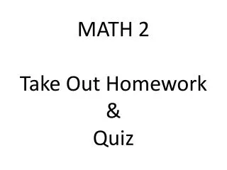 MATH 2 Take Out Homework &amp; Quiz