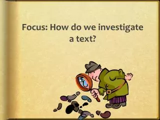 Focus: How do we investigate a text?