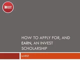 HOW TO APPLY FOR, AND EARN , AN INVEST SCHOLARSHIP