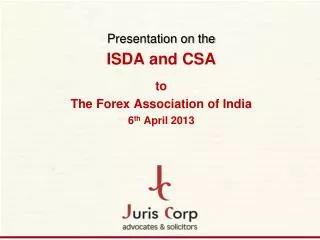 Presentation on the ISDA and CSA to The Forex Association of India 6 th April 2013