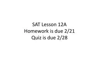 SAT Lesson 12A Homework is due 2/21 Quiz is due 2/28