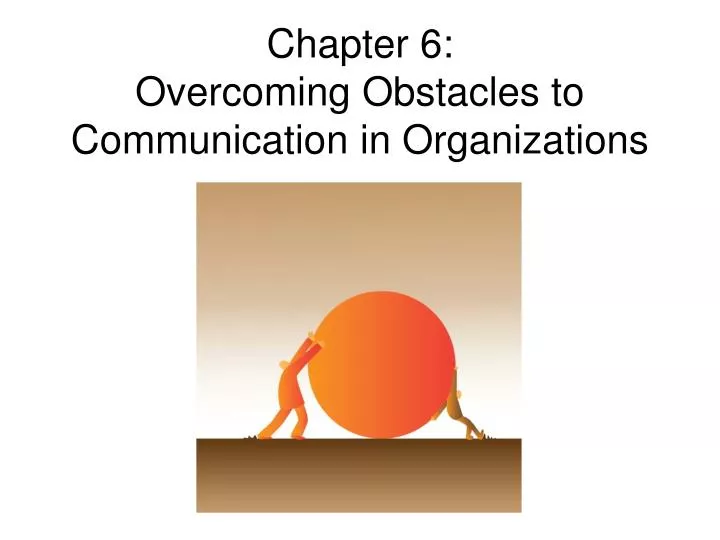 chapter 6 overcoming obstacles to communication in organizations