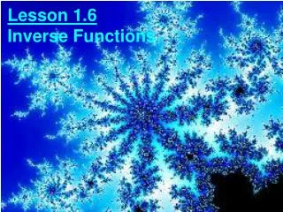 Lesson 1.6 Inverse Functions