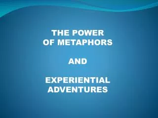THE POWER OF METAPHORS AND EXPERIENTIAL ADVENTURES