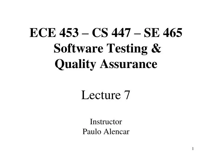 ece 453 cs 447 se 465 software testing quality assurance lecture 7 instructor paulo alencar