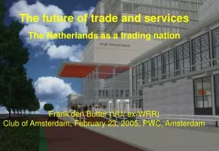The future of trade and services The Netherlands as a trading nation Frank den Butter (VU/ ex-WRR)