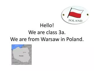 Hello ! We are class 3a. We are from Warsaw in Poland.