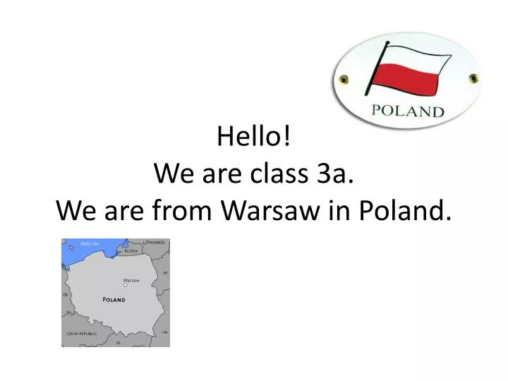 hello we are class 3a we are from warsaw in poland