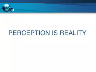 PERCEPTION IS REALITY