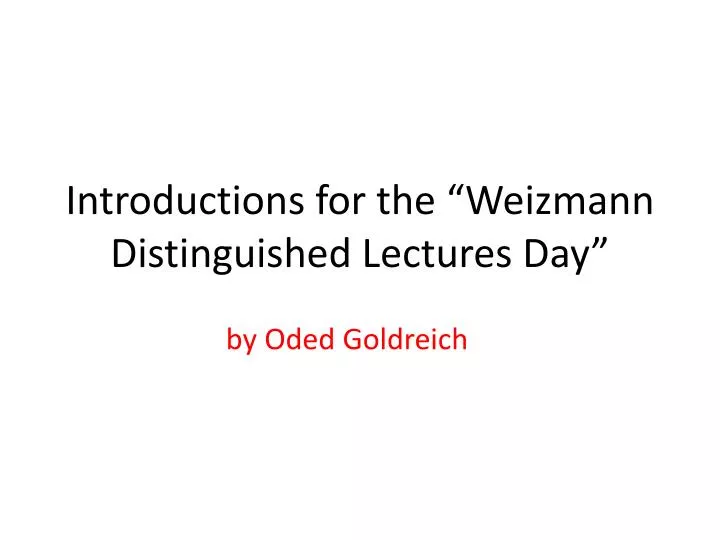 introductions for the weizmann distinguished lectures day