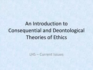 An Introduction to Consequential and Deontological Theories of Ethics