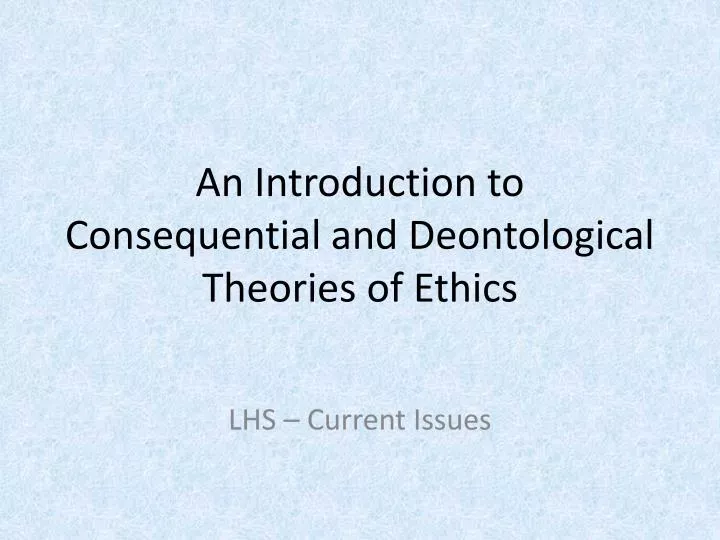 an introduction to consequential and deontological theories of ethics