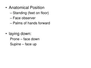 Anatomical Position Standing (feet on floor) Face observer Palms of hands forward laying down: