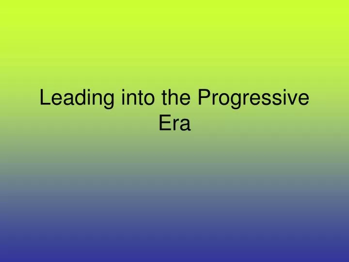 leading into the progressive era