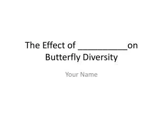 The Effect of __________on Butterfly Diversity