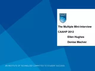 The Multiple Mini-Interview CAAHP 2012 	Ellen Hughes 	Denise MacIver