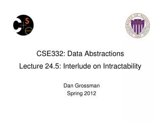 CSE332: Data Abstractions Lecture 24.5 : Interlude on Intractability