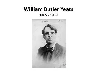 William Butler Yeats 1865 - 1939
