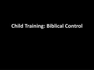 Child Training: Biblical Control