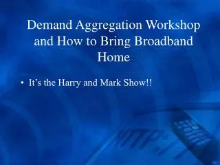 Demand Aggregation Workshop and How to Bring Broadband Home