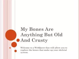 My Bones Are Anything But Old And Crusty