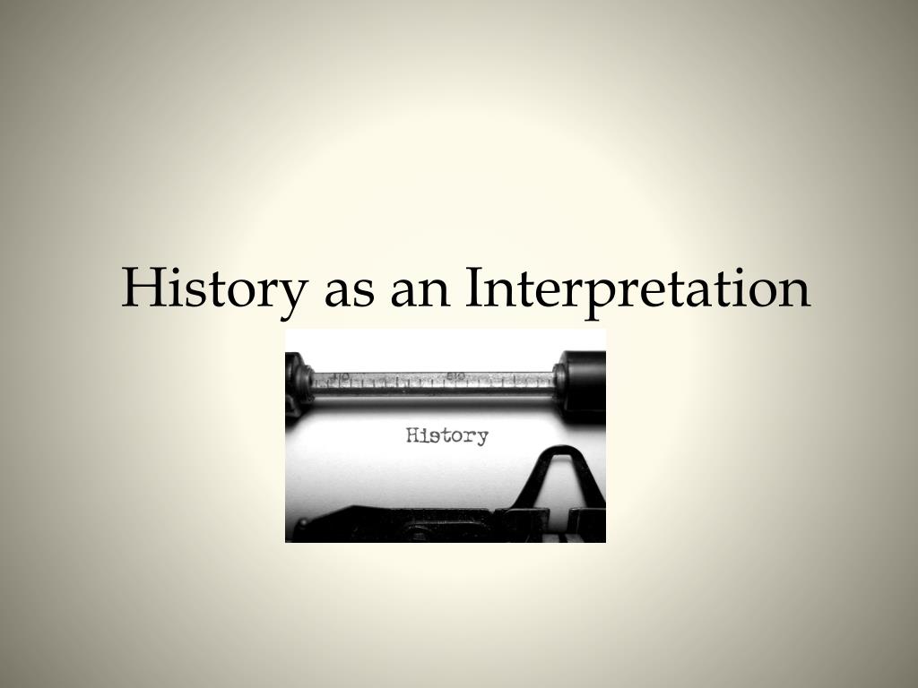 PPT - History as an Interpretation PowerPoint Presentation, free ...