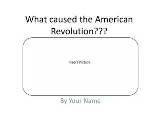 What caused the American Revolution???