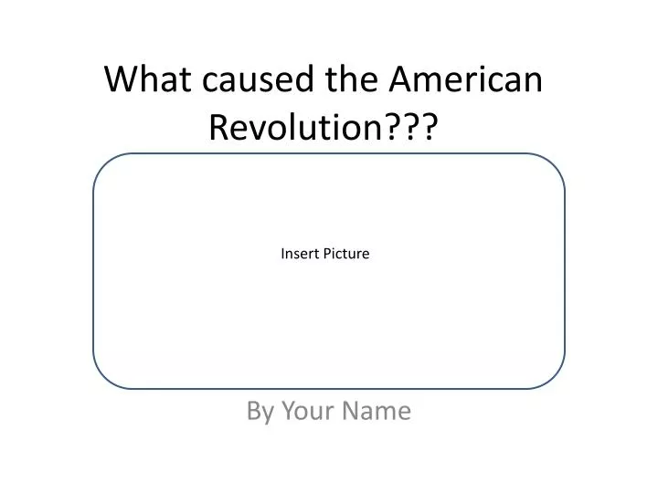 what caused the american revolution