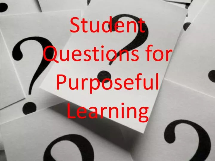 student questions for purposeful learning