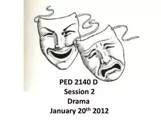 PED 2140 D Session 2 Drama January 20 th 2012