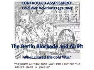 CONTROLLED ASSESSMENT: Cold War Relations 1941-1965 The Berlin Blockade and Airlift