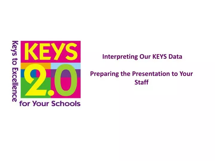 interpreting our keys data preparing the presentation to your staff