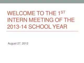 Welcome to the 1 st Intern Meeting of the 2013-14 School Year