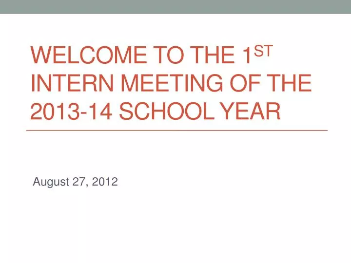 welcome to the 1 st intern meeting of the 2013 14 school year