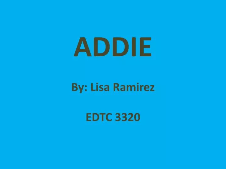 addie by lisa ramirez edtc 3320
