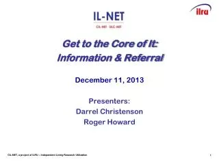Get to the Core of It: Information &amp; Referral December 11, 2013 Presenters: Darrel Christenson