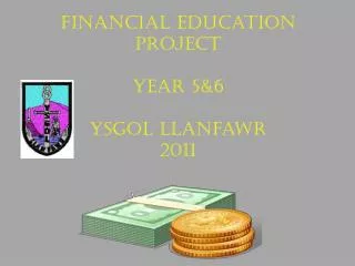Financial Education Project Year 5&amp;6 Ysgol Llanfawr 2011