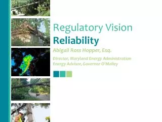 Regulatory Vision Reliability Abigail Ross Hopper, Esq. Director, Maryland Energy Administration
