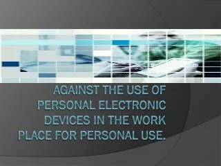 Against The use of personal electronic devices in the work place for personal Use.