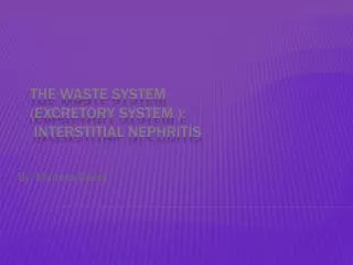 The waste system (Excretory System ): Interstitial Nephritis